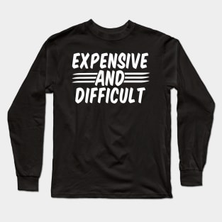 Expensive And Difficult funny Long Sleeve T-Shirt